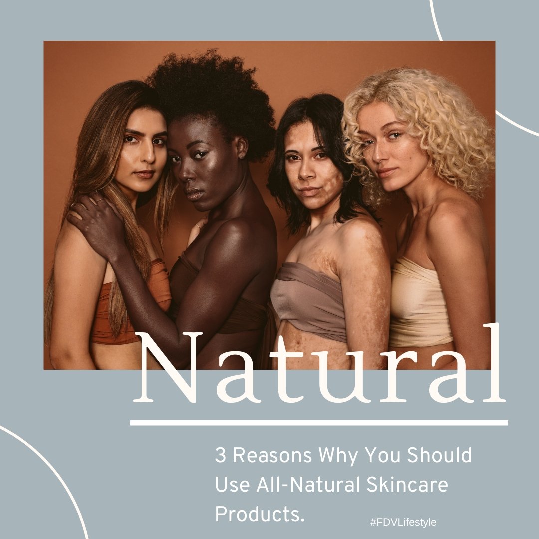 3 Reasons Why You Should Use All-Natural Skincare Products - Fason De Viv